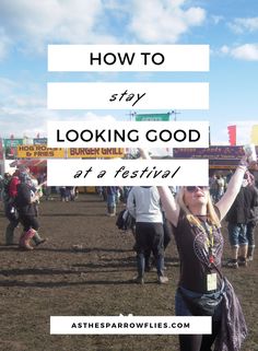 a woman holding her arms up in the air with text overlay reading how to stay looking good at a festival