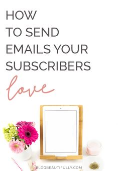 a white table with pink flowers and candles on it, the words how to send emails your subscibers love