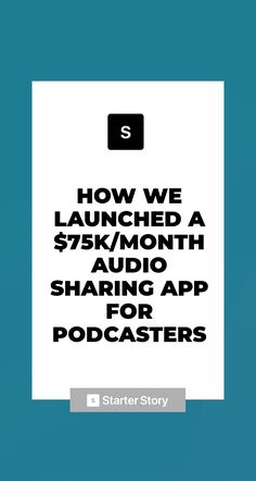 the text how we launched a $ 75k / month audio sharing app for podcasters