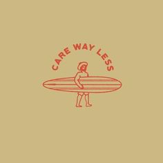 a person holding a surfboard with the words care way less on it in red