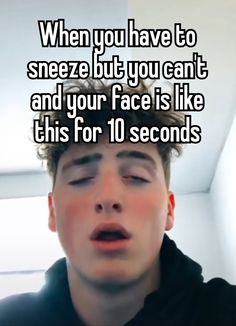 a man with his eyes closed and the words when you have to sneeze but you can't and your face is like this for 10 seconds