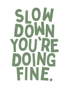 the words slow down, you're doing fine are shown in green on a white background