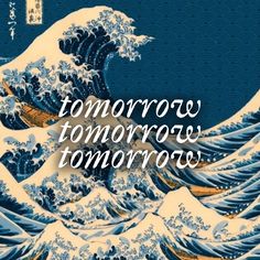 the words tomorrow tomorrow are written in front of an image of a wave