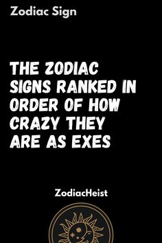 the zodiac signs ranked in order of how crazy they are as exes