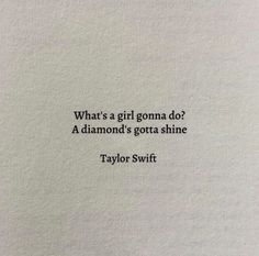 a piece of paper with the words what's a girl gona do? a diamond's gota shine taylor swift