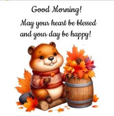 a bear sitting next to a barrel with autumn leaves on it and the words good morning may your heart be blessed and you day be happy