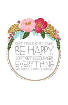 a quote with flowers on it that says, keep trying to be happy don't get