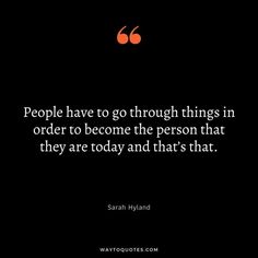 a quote on people have to go through things in order to become the person that they are today and that's that