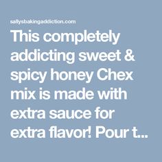 the text reads, this completely adding sweet & spicy honey chex mix is made with extra sauce for extra flavor pour