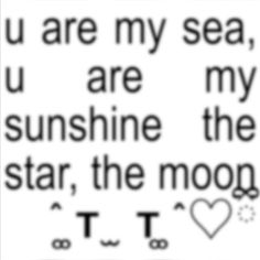 the words you are my sea, you are sunshine and the star, the moon