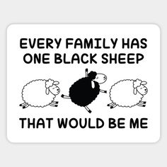 a sticker that says, every family has one black sheep that would be me