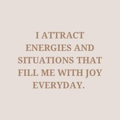 a quote that reads, i attract energy and situations that fill me with joy everyday