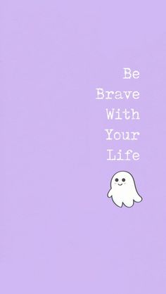 a purple background with a ghost and the words be brave with your life