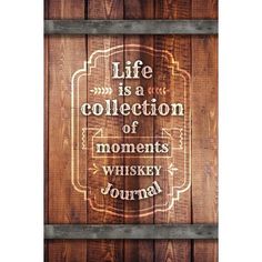 a wooden sign that says life is a collection of moments whiskey journal