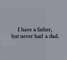 a black and white photo with the words i have a father, but never had a dad