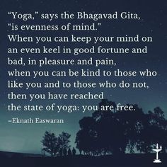 the words yoga, says the bhagavad gita it's evening of mind when you can keep your mind on an even in good fortune and bad