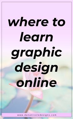 the words where to learn graphic design online are in front of a photo of a pink flower