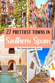 the streets and buildings in southern spain with text overlay that reads, 27 prettiest towns in southern spain