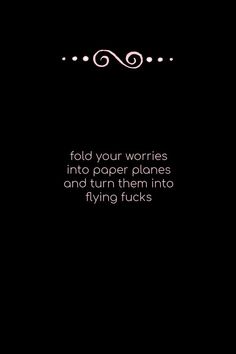 a black and white photo with the words fold your worries into paper planes and turn them into flying fuks