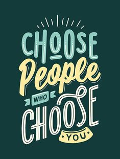 the phrase choose people who choose you