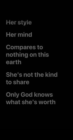 a black and white photo with the words, her style her mind compares to nothing on this earth she's not the kind to share only god knows what she's worth