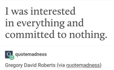 an image of a quote that says i was interested in everything and committing to nothing