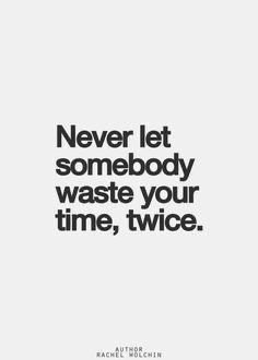 a quote that says never let somebody waste your time, twice