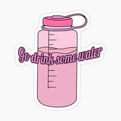 a pink plastic water bottle with the words go drink some water on it sticker