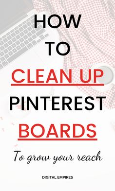 the words how to clean up pinterest boards to grow your reach