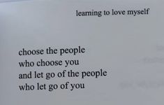 a piece of paper with words written on it that read learning to love yourself choose the people who choose you and let go of the people who