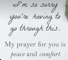 a piece of paper with the words i'm so sorry you're having to go through this my prayer for you is peace and comfort