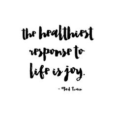 a black and white quote that says, the healthist response to life is joy