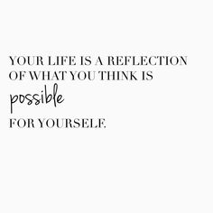 a white background with the words, your life is a reflection of what you think is possible for yourself