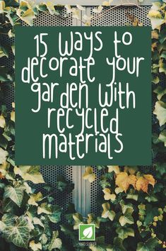 a green sign that says 15 ways to decorate your garden with recycled materials