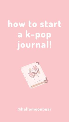 a pink background with the words how to start a k - pop journal