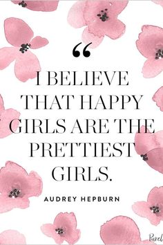 a quote with pink flowers and the words i believe that happy girls are the prettiest girls