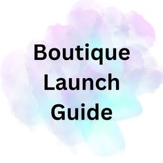 the text boutique launch guide on a white background with pink and blue watercolors