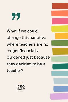 a quote on what we could change this narrative where teachers are no longer financially burdend just because they decided to be a teacher?