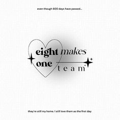 a heart with the words eight makes one team written in black and white on it