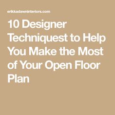 the words 10 designer techniques to help you make the most of your open floor plan