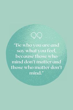 a quote that reads be who you are and say what you feel because those who mind don