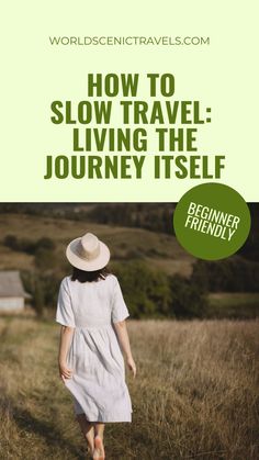 a woman in a white dress and hat walking through tall grass with the words how to slow travel - living the journey itself