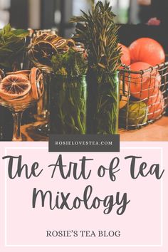 the art of tea mixology with rose's tea and oranges in mason jars