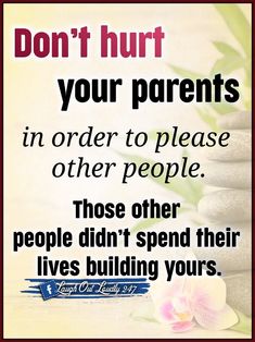 In order to please others don't hurt your parents. Those other people didn't spend their lives building yours. Family Hurts You, Famous Quotes Inspirational, Respect Parents, Birthday Greetings Friend, Outing Quotes, Happy Birthday Greetings Friends, Pictures Funny, Parenting 101