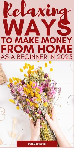 a woman holding flowers with the text relaxing ways to make money from home as a beginner in 205