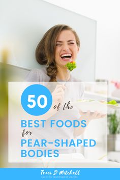 a woman eating food with the words 50 of the best foods for pear - shaped bodies