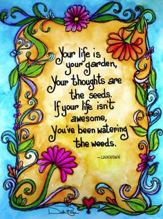 a quote with flowers on it that says your life is garden, your thoughts are the seeds