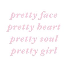 the words pretty face pretty heart pretty soul pretty girl are in pink font on a white background