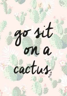 a cactus print with the words go sit on a cactus