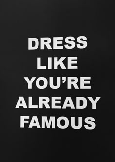 the words dress like you're already famous written in white on a black background